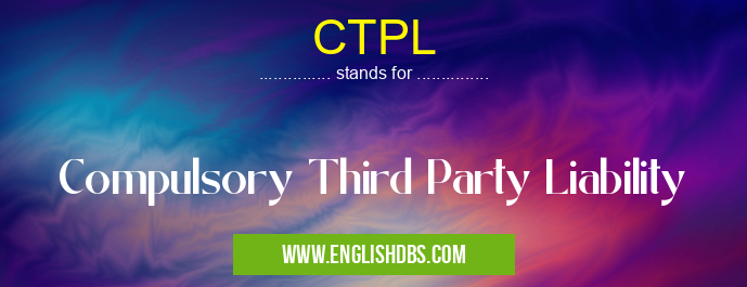 CTPL means Compulsory Third Party Liability CTPL