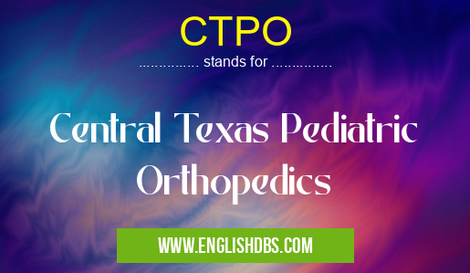 CTPO means Central Texas Pediatric Orthopedics CTPO