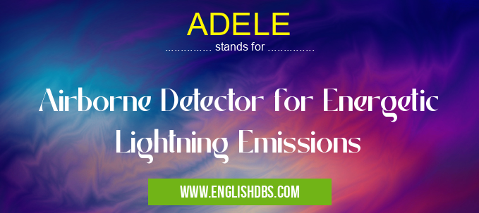 ADELE means Airborne Detector for Energetic Lightning Emissions ADELE