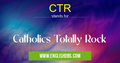 CTR means Catholics Totally Rock CTR