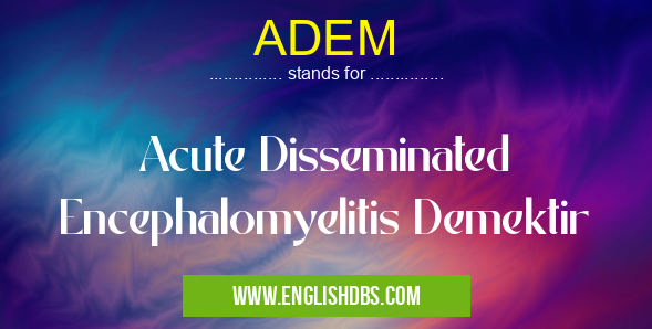 ADEM means Acute Disseminated Encephalomyelitis Demektir ADEM