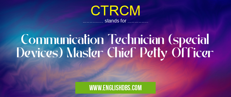 CTRCM means Communication Technician (special Devices) Master Chief Petty Officer CTRCM