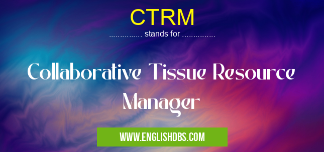 CTRM means Collaborative Tissue Resource Manager CTRM