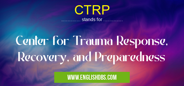 CTRP means Center for Trauma Response, Recovery, and Preparedness CTRP