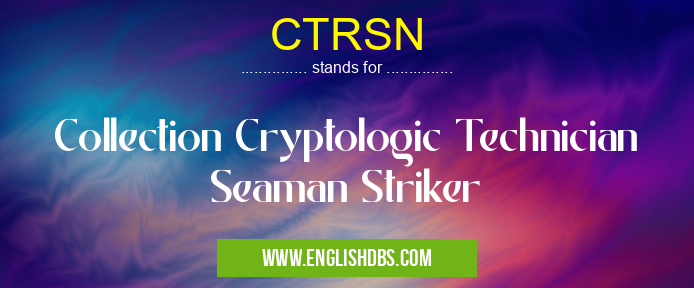 CTRSN means Collection Cryptologic Technician Seaman Striker CTRSN