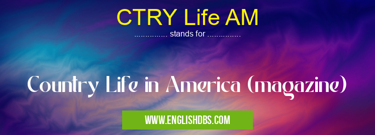 CTRY Life AM means Country Life in America (magazine) CTRY Life AM