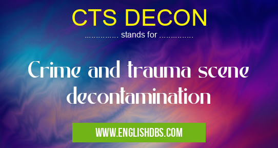 CTS DECON means Crime and trauma scene decontamination CTS DECON