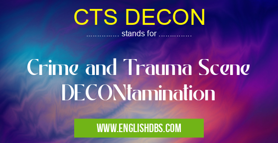 CTS DECON means Crime and Trauma Scene DECONtamination CTS DECON