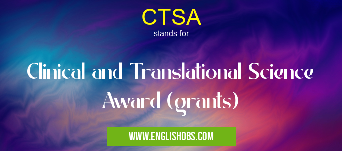 CTSA means Clinical and Translational Science Award (grants) CTSA
