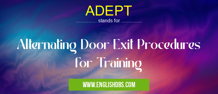 ADEPT means Alternating Door Exit Procedures for Training ADEPT