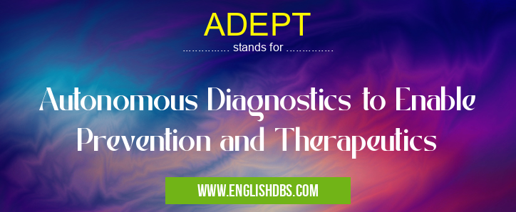 ADEPT means Autonomous Diagnostics to Enable Prevention and Therapeutics ADEPT