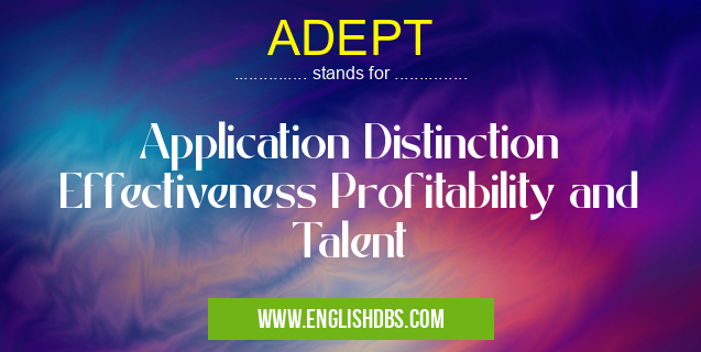 ADEPT means Application Distinction Effectiveness Profitability and Talent ADEPT