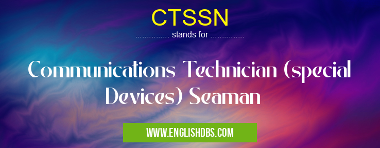 CTSSN means Communications Technician (special Devices) Seaman CTSSN