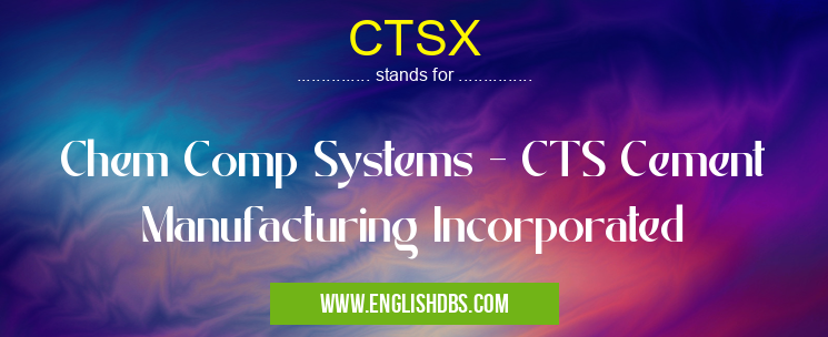 CTSX means Chem Comp Systems - CTS Cement Manufacturing Incorporated CTSX
