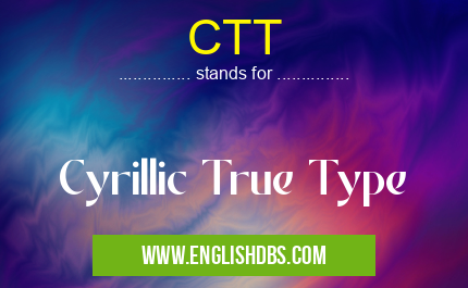 CTT means Cyrillic True Type CTT