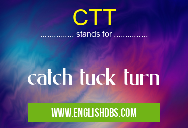 CTT means catch tuck turn CTT