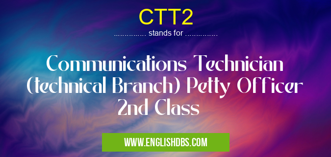 CTT2 means Communications Technician (technical Branch) Petty Officer 2nd Class CTT2