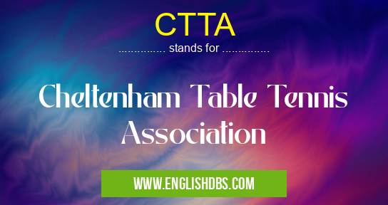 CTTA means Cheltenham Table Tennis Association CTTA