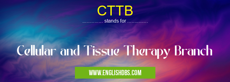 CTTB means Cellular and Tissue Therapy Branch CTTB
