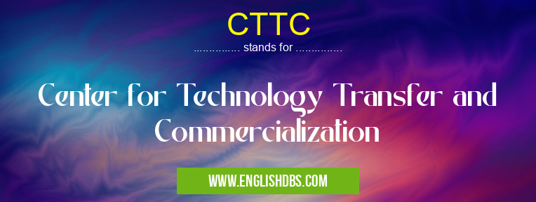 CTTC means Center for Technology Transfer and Commercialization CTTC