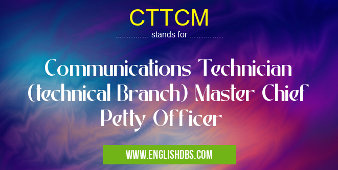 CTTCM means Communications Technician (technical Branch) Master Chief Petty Officer CTTCM