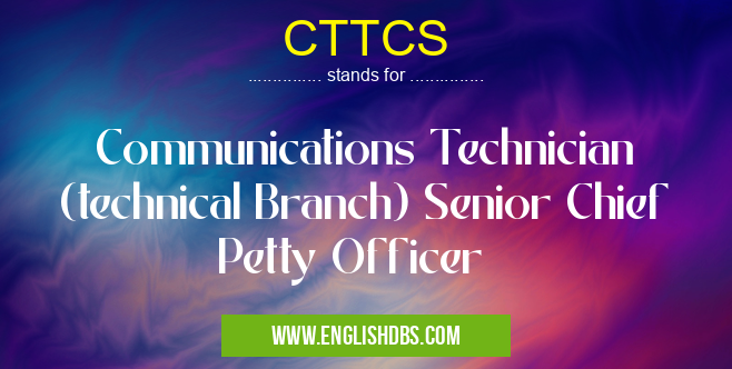 CTTCS means Communications Technician (technical Branch) Senior Chief Petty Officer CTTCS