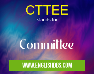 CTTEE means Committee CTTEE