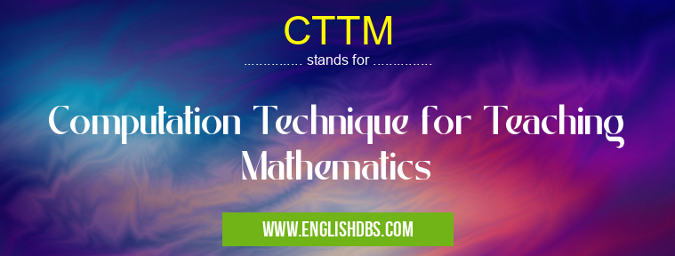 CTTM means Computation Technique for Teaching Mathematics CTTM