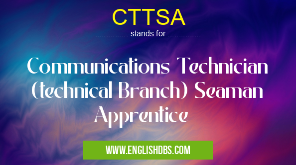 CTTSA means Communications Technician (technical Branch) Seaman Apprentice CTTSA