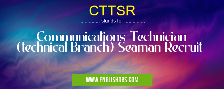 CTTSR means Communications Technician (technical Branch) Seaman Recruit CTTSR