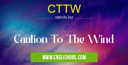 CTTW means Caution To The Wind CTTW