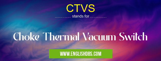 CTVS means Choke Thermal Vacuum Switch CTVS