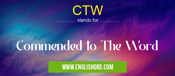 CTW means Commended to The Word CTW