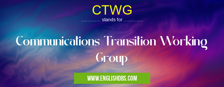CTWG means Communications Transition Working Group CTWG