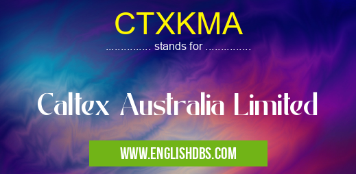 CTXKMA means Caltex Australia Limited CTXKMA