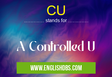 CU means A Controlled U CU