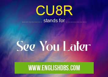CU8R means See You Later CU8R