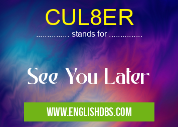 CUL8ER means See You Later CUL8ER