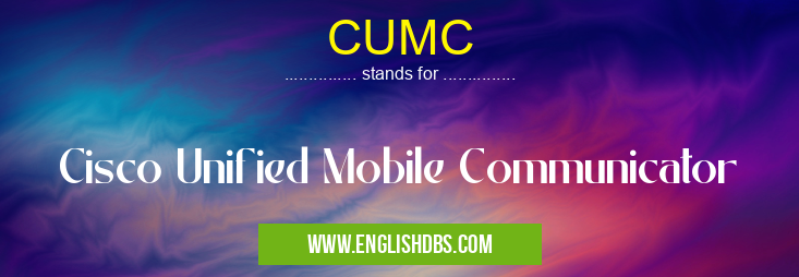 CUMC means Cisco Unified Mobile Communicator CUMC