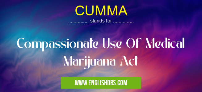 CUMMA means Compassionate Use Of Medical Marijuana Act CUMMA