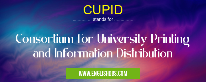 CUPID means Consortium for University Printing and Information Distribution CUPID