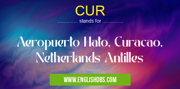 CUR means Aeropuerto Hato, Curacao, Netherlands Antilles CUR