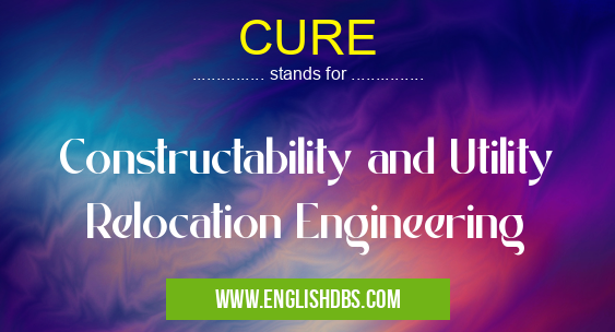 CURE means Constructability and Utility Relocation Engineering CURE