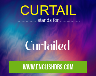 CURTAIL means Curtailed CURTAIL