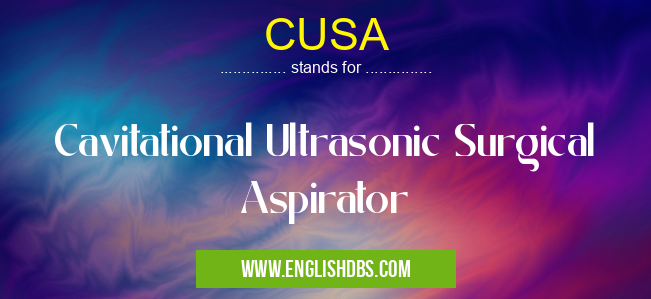 CUSA means Cavitational Ultrasonic Surgical Aspirator CUSA
