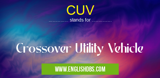 CUV means Crossover Utility Vehicle CUV