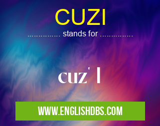 CUZI means cuz' I CUZI
