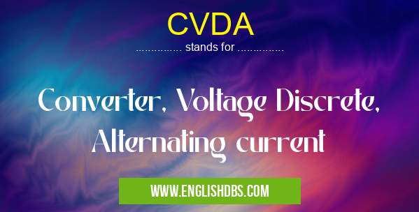 CVDA means Converter, Voltage Discrete, Alternating current CVDA
