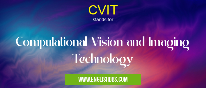 CVIT means Computational Vision and Imaging Technology CVIT