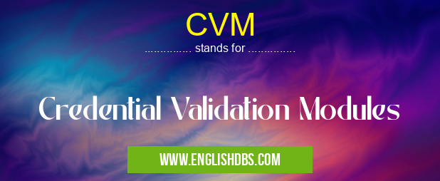 CVM means Credential Validation Modules CVM